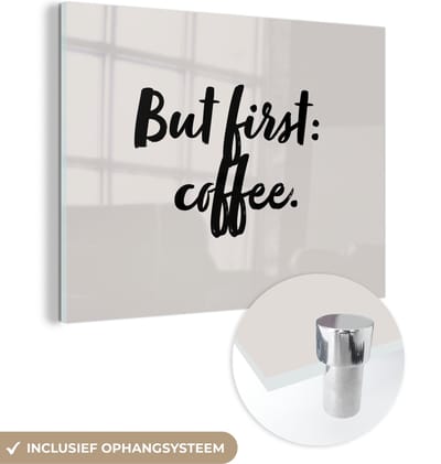 MuchoWow® Glasschilderij 120x90 cm - Schilderij acrylglas - Koffie - Caffeine - But first: coffee - Spreuken - Quotes - Foto op glas - Schilderijen