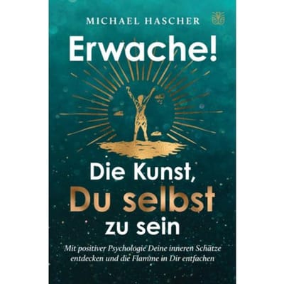 Erwache! Die Kunst, Du Selbst Zu Sein: Mit Positiver Psychologie Deine Inneren Schätze - Michael Hascher