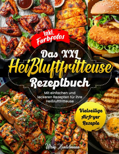 XXL Receptenboek voor Heißluftfritteuse: Eenvoudige en Gezonde Airfryer Recepten met Kleurfoto's