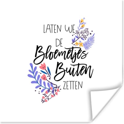 Poster Laten we de bloemetjes buiten zetten - Quotes - Spreuken - 100x100 cm XXL