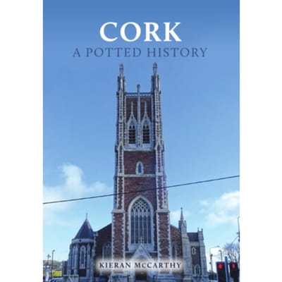 Cork: A Potted History - A Potted History - McCarthy, Kieran