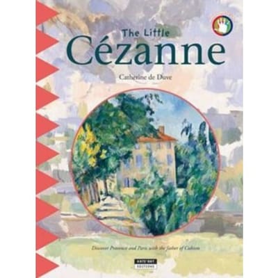 Little Cezanne: Discover Provence And Paris With The Father Of Cubism! - Catherine du Duve