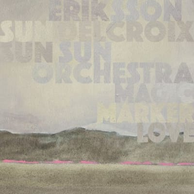Magic Marker Love - Eriksson Delcroix & Sun Sun Sun