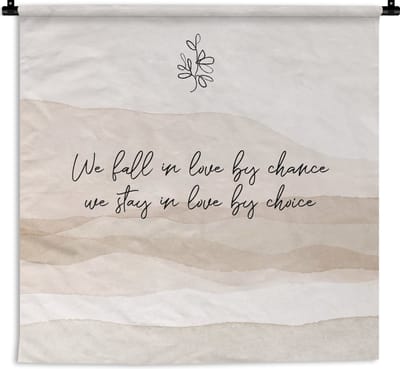 Wandkleed - Wanddoek - We fall in love by chance, we stay in love by choice - Quotes - Liefde - Spreuken - 180x180 cm - Wandtapijt