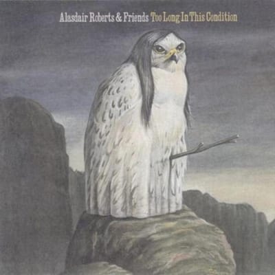 Too Long In This Condition - Alasdair Roberts & Friends