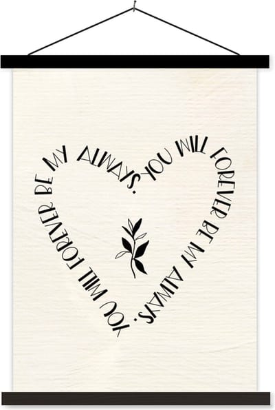 Posterhanger incl. Poster 60x80 cm - Schoolplaat - You will forever be my always - Quotes - Liefde - Stel - Spreuken - Textielposter - Zwarte latten