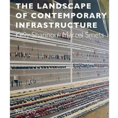 The Landscape Of Contemporary Infrastructure - Kelly Shannon