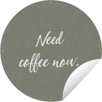 Tuincirkel Spreuken - Quotes - Need coffee now - Koffie - 60x60 cm - Ronde Tuinposter - Buiten