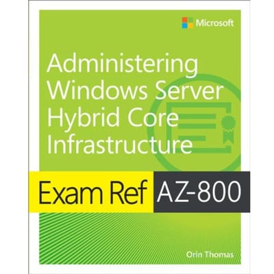 Exam Ref Az-800 Administering Windows Server Hybrid Core Infrastructure - Exam Ref - Orin Thomas