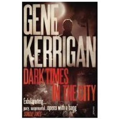 Dark Times In The City - Gene Kerrigan