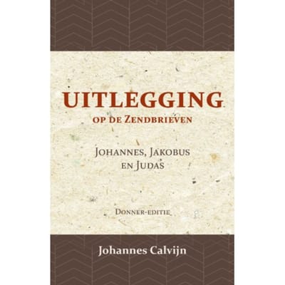 Uitlegging Op De Zendbrieven Van Johannes, Jakobus En Judas - J. Calvijn