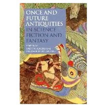 Once And Future Antiquities In Science Fiction And Fantasy - Rogers, Brett M.