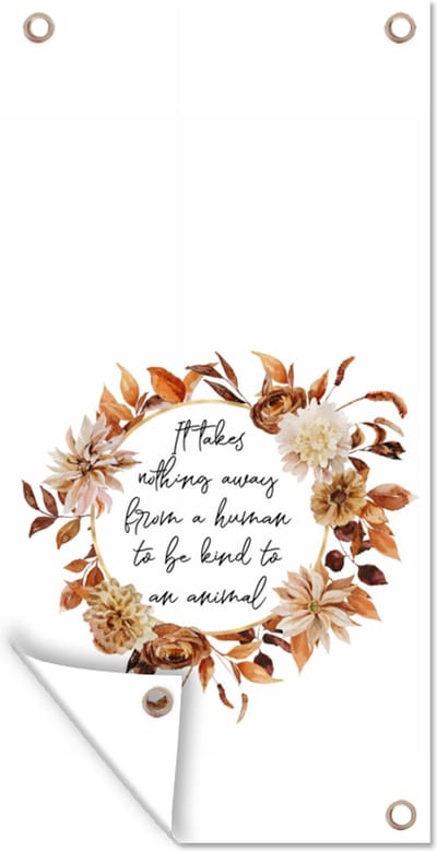 Schuttingposter It takes nothing away from a human to be kind to an animal - Spreuken - Quotes - Huisdieren - 100x200 cm - Tuindoek