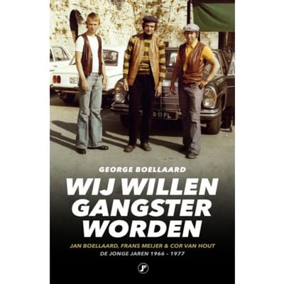 Wij Willen Gangster Worden - True Crime - George Boellaard