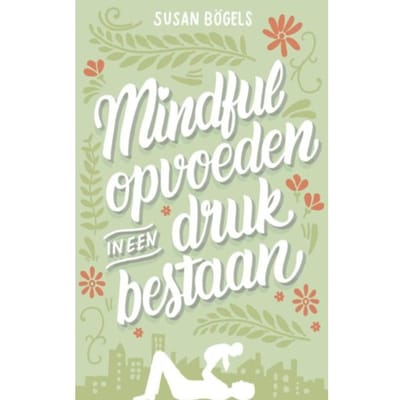 Mindful Opvoeden In Een Druk Bestaan - Susan Bögels