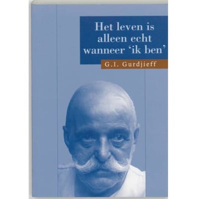 Het Leven Is Alleen Echt Wanneer 'Ik Ben' - Het Al En Alles Derde Serie - G.I. Gurdjieff