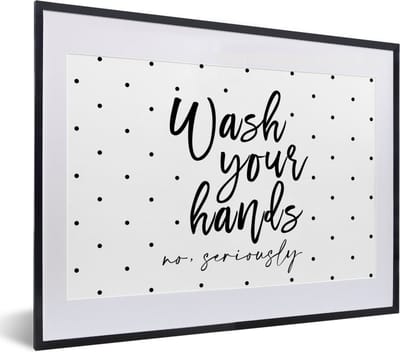 Fotolijst incl. Poster - Spreuken - Quotes - Wash your hands no seriously - 40x30 cm - Posterlijst