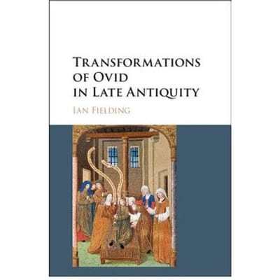 Transformations Of Ovid In Late Antiquity - Ian (University of Michigan, Ann