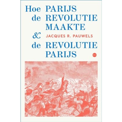 Hoe Parijs De Revolutie Maakte En De Revolutie Parijs - Jacques R. Pauwels