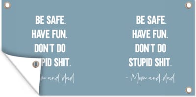 Schuttingposter Kinderen - Quotes - Mama - Be safe have fun. Don't do stupid shit - Mom and dad - 200x100 cm - Tuindoek