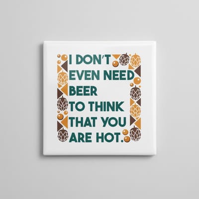 Grappige Bier Quote Keramische Tegel 15x15 cm – “I Don’t Even Need Beer to Think That You Are Hot” | Humoristisch Cadeau & Woondecoratie
