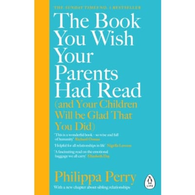 The Book You Wish Your Parents Had Read (And Your Children Will Be Glad That You Did) - Philippa Perry
