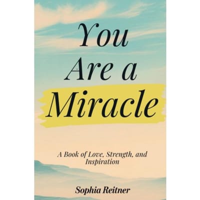 You Are A Miracle: A Book Of Love, Strength, And Inspiration - Sophia Reitner
