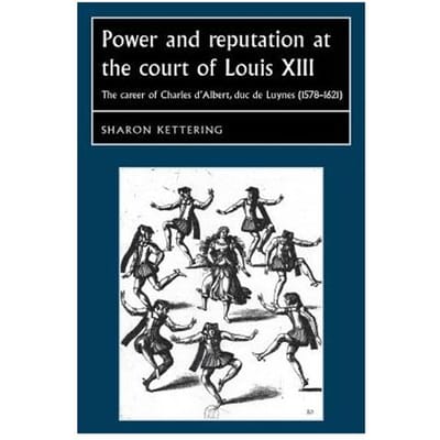 Power And Reputation At The Court Of Louis Xiii - Sharon Kettering