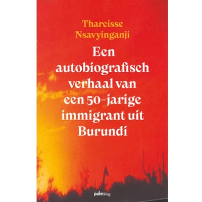 Een Autobiografisch Verhaal Van Een 50-Jarige Immigrant Uit Burundi - Tharcisse Nsavyinganji