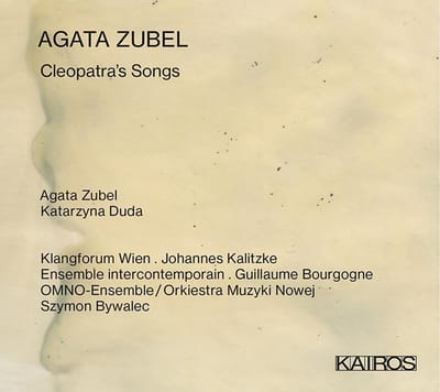 Agata Zubel, Katarzyna Duda, Klangforum Wien - Agata Zubel: Cleopatra's Songs (CD)