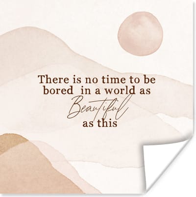 Poster Spreuken - Quotes - There is no time to be bored in a world as beautiful as this - Waterverf - 100x100 cm XXL