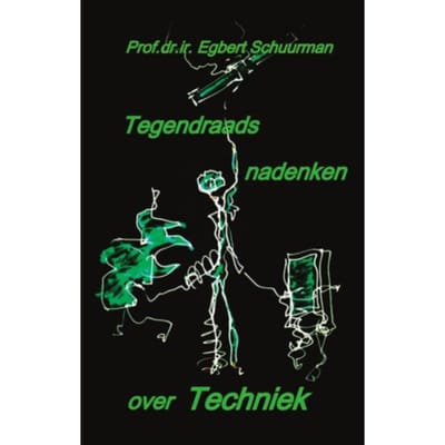 Tegendraads Nadenken Over Techniek - Egbert Schuurman