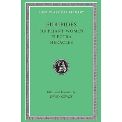 Suppliant Women. Electra. Heracles - Loeb Classical Library - Euripides