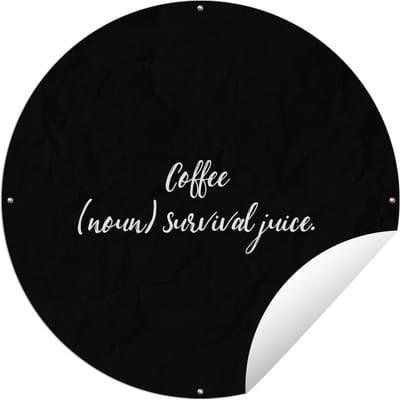 Tuincirkel Quotes - Coffee (noun) survival juice - Spreuken - Koffie definitie - Koffie - 60x60 cm - Ronde Tuinposter - Buiten