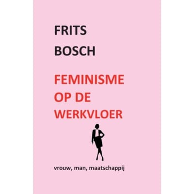 Feminisme Op De Werkvloer - Frits Bosch