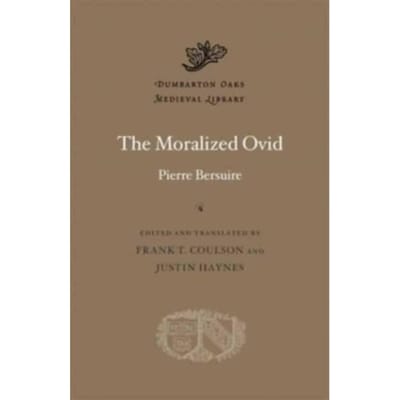 The Moralized Ovid - Dumbarton Oaks Medieval Library - Pierre Bersuire