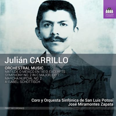 Coro de San Luis Potosi Y Orquesta Sinfónica de San Luis Potosi, José Miramontes Zapata - Carrillo: Orchestral Music: Matilde Ó México En 1810: Excerpts | Symphony No. 2 In C Major, Op. 7 | Marcha Nupcial No. 2 | A Isabel: Schottisch (CD)