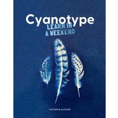 Cyanotype - Learn In A Weekend - Victoria Glover