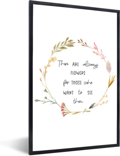 Fotolijst incl. Poster - Quotes - Spreuken - There are always flowers for those who want to see them - 40x60 cm - Posterlijst