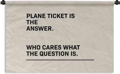Wandkleed - Wanddoek - Spreuken - Quotes - Plane ticket is the answer - Who cares what the question is - 180x120 cm - Wandtapijt