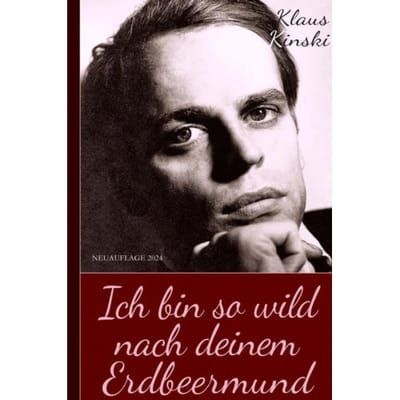 Klaus Kinski: Ich Bin So Wild Nach Deinem Erdbeermund (Unzensierte Originalfassung) - Klaus Kinski