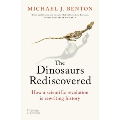 The Dinosaurs Rediscovered - Rediscovered - Michael J. Benton