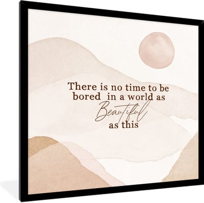 Fotolijst incl. Poster - Spreuken - Quotes - There is no time to be bored in a world as beautiful as this - Waterverf - 40x40 cm - Posterlijst