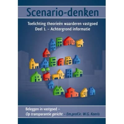 Scenario-Denken / 1 Achtergrond Informatie - Beleggen In Vastgoed - Op Transparantie Gericht - W.G. Keeris