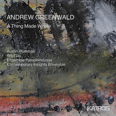 Austin Wulliman, Wild Up & Ensemble Pamplemouse - Andrew Greenwald: A Thing Made Whole (CD)