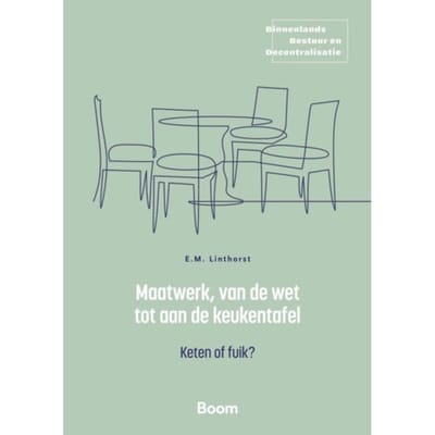 Maatwerk, Van De Wet Tot Aan De Keukentafel - Binnenlands Bestuur En Decentralisatie - E.M. Linthorst