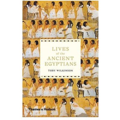 Lives Of The Ancient Egyptians - Toby Wilkinson