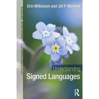 Understanding Signed Languages - Understanding Language - Erin Wilkinson