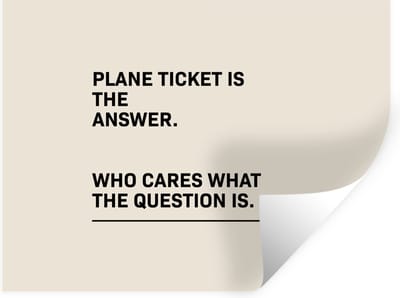 Muurstickers - Sticker Folie - Spreuken - Quotes - Plane ticket is the answer - Who cares what the question is - Reizen - 40x30 cm - Plakfolie - Muurstickers Kinderkamer - Zelfklevend Behang - Zelfklevend behangpapier - Stickerfolie
