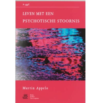 Leven Met Een Psychotische Stoornis - Van A Tot Ggz - Martin Appelo